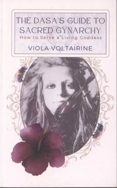 The Dasa's guide to sacred gynarchy : how to serve a living goddess