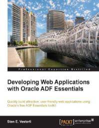 Developing web applications with Oracle ADF Essentials : quickly build attractive, user-friendly web applications using Oracle's free ADF Essentials toolkit