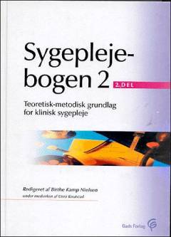 Sygeplejebogen. 2 : Teoretisk-metodisk grundlag for klinisk sygepleje