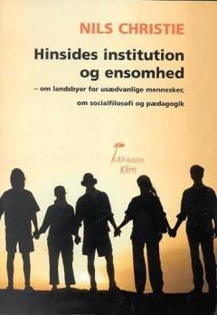 Hinsides institution og ensomhed : om landsbyer for usædvanlige mennesker, om socialfilosofi og pædagogik