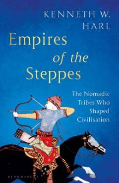 Empires of the steppes : a history of the nomadic tribes who shaped civilization