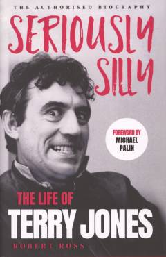Seriously silly : the life of Terry Jones
