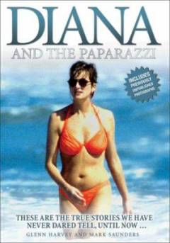 Diana and the paparazzi : these are the true stories we have never dared tell, until now ..