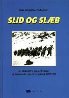 Slid og slæb : en skildring i ord og billeder af håndværkerlivet i Grønland 1950-1970