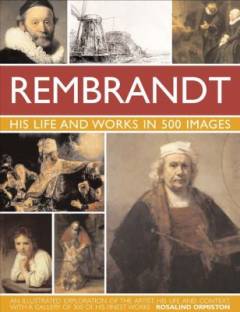 Rembrandt : his life and works in 500 images