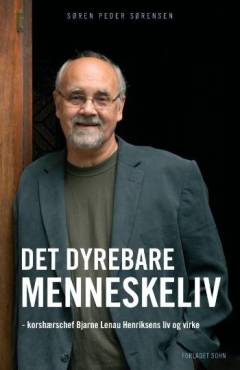 Det dyrebare menneskeliv : korshærschef Bjarne Lenau Henriksens liv og virke