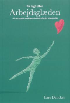 På jagt efter arbejdsglæden : 17 succesfulde værktøjer til et bæredygtigt arbejdsmiljø