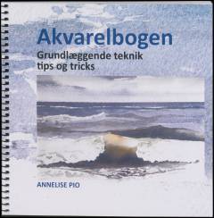 Akvarelbogen : grundlæggende teknik, tips og tricks