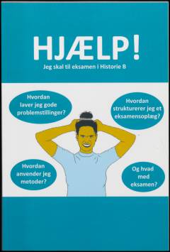 Hjælp! Jeg skal til eksamen i historie B : en guide til historieeksamen på HFE