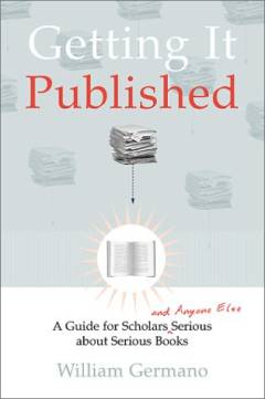 Getting it published : a guide for scholars and anyone else serious about serious books