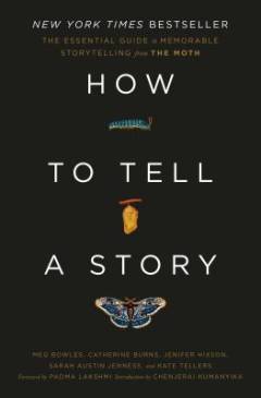How to tell a story : the essential guide to memorable storytelling from The Moth