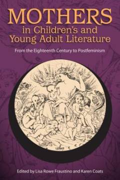 Mothers in children's and young adult literature : from the eighteenth century to postfeminism