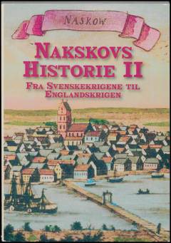 Nakskovs historie II : fra Svenskekrigene til Englandskrigen