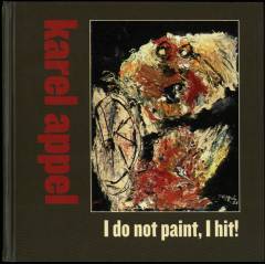 Karel Appel - I do not paint, I hit!