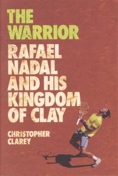 The warrior : Rafael Nadal and his kingdom of clay