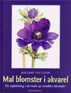 Mal blomster i akvarel : en vejledning i at male 50 smukke blomster : en illustreret oversigt over teknikker til at male 50 populære blomster