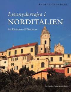 Livsnyderrejse i Norditalien : fra Rivieraen til Piemonte