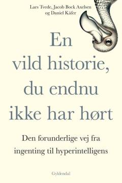 En vild historie, du endnu ikke har hørt : den forunderlige vej fra ingenting til hyper-intelligens