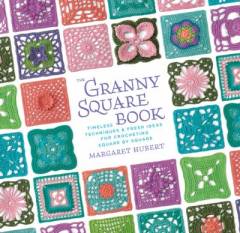 The granny square book : timeless techniques & fresh ideas for crocheting square by square