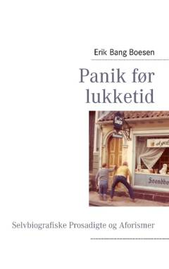 Panik før lukketid : selvbiografiske prosadigte & aforismer