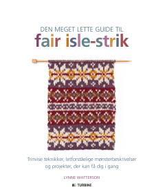 Den meget lette guide til fair isle-strik : trinvise teknikker, letforståelige mønsterbeskrivelser og projekter, der kan få dig i gang