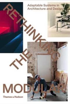 Rethinking the modular : adaptable systems in architecture and design