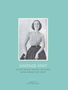 Vintage knit : 25 knitting & crochet patterns refashioned for today