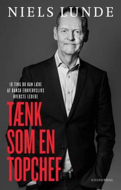 Tænk som en topchef : 10 ting du kan lære af dansk erhvervslivs øverste ledere