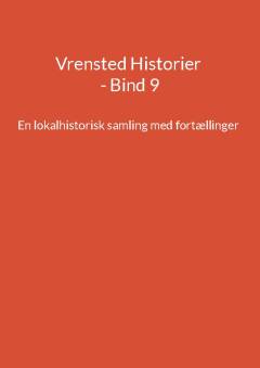Vrensted historier : en lokalhistorisk samling med fortællinger. Bind 9