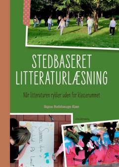 Stedbaseret litteraturlæsning : når litteraturen rykker uden for klasserummet