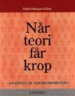 Når teori får krop : en idébog til voksenundervisere