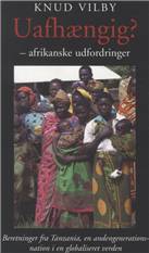 Uafhængig? : afrikanske udfordringer : beretninger fra Tanzania, en andengenerations-nation i en globaliseret verden