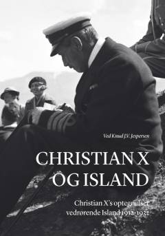Christian X og Island : Christian X's optegnelser vedrørende Island 1912-1932