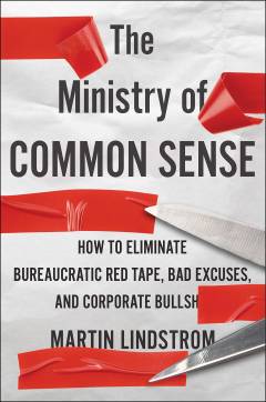 The ministry of common sense : how to eliminate bureaucratic red tape, bad excuses, and corporate BS