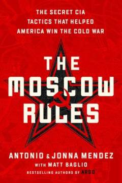 The Moscow rules : the secret CIA tactics that helped America win the Cold War
