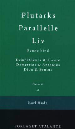 Plutarks Parallelle liv. 5. bind : Demosthenes & Cicero, Demetrios & Antonius, Dion & Brutus