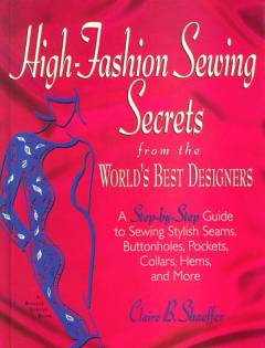 High-fashion sewing secrets from the worldś best designers : a step-by-step guide to sewing stylish seams, buttonholes, pockets, collars, hems and more