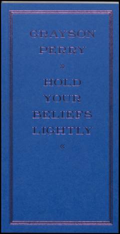 Grayson Perry - hold your beliefs lightly