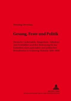 Gesang, Feste und Politik : deutsche Liedertafeln, Sängerfeste, Volksfeste und Festmähler und ihre Bedeutung für das Entstehen eines nationalen und politischen Bewußtseins in Schleswig-Holstein 1840-1848
