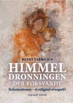 Himmeldronningen der forsvandt : reformationen - et religiøst overgreb?