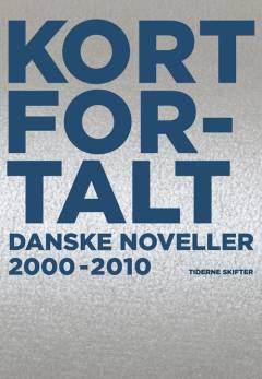 Kort fortalt : danske noveller 2000-2010