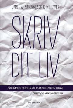 Skriv dit liv : sådan håndterer du problemer og traumer med ekspressiv skriving