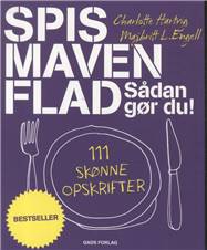 Spis maven flad : sådan gør du! : 111 skønne opskrifter: Hold maven flad : spis bare videre! : 111 nye opskrifter til hverdag og fest