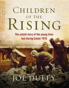 Children of the rising : the untold story of the young lives lost during Easter 1916