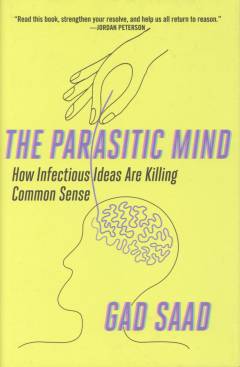 The parasitic mind : how infectious ideas are killing common sense