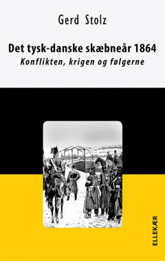 Det tysk-danske skæbneår 1864 : konflikten, krigen og følgerne