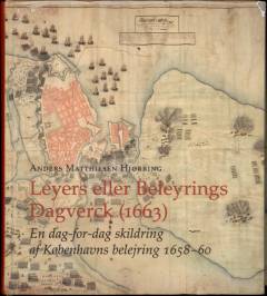 Leyers eller Beleyrings Dagverck (1663) : en dag-for-dag skildring af Københavns belejring 1658-60