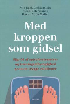 Med kroppen som gidsel : slip fri af spiseforstyrrelser og træningsafhængighed gennem trygge relationer