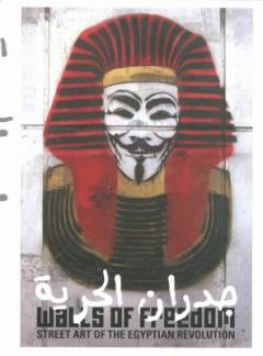 Walls of freedom : street art of the Egyptian Revolution