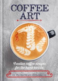 Coffee art : creative coffee designs for the home barista